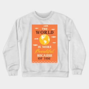 The world is more beautiful because of you Crewneck Sweatshirt